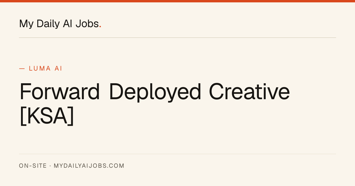 Forward Deployed Creative [KSA] at Luma AI — Riyadh, KSA · My Daily AI Jobs